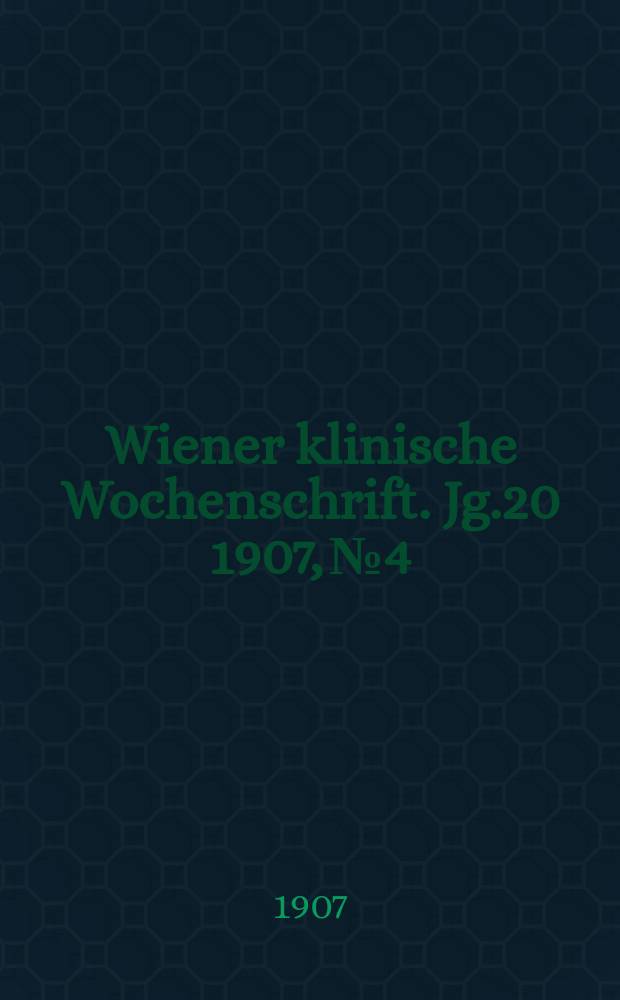 Wiener klinische Wochenschrift. Jg.20 1907, №4