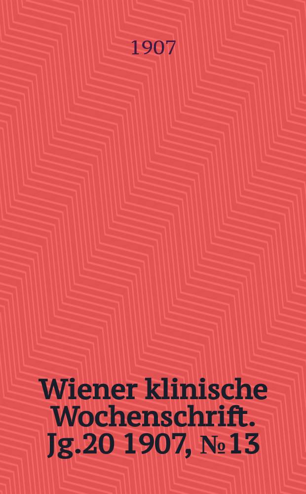 Wiener klinische Wochenschrift. Jg.20 1907, №13
