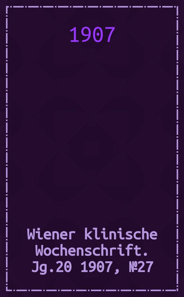Wiener klinische Wochenschrift. Jg.20 1907, №27