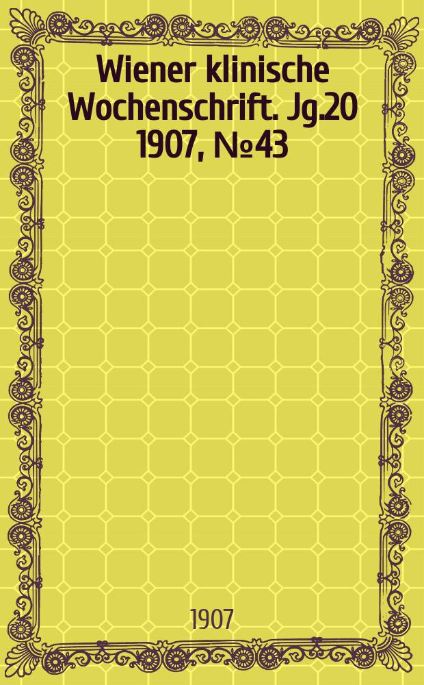 Wiener klinische Wochenschrift. Jg.20 1907, №43