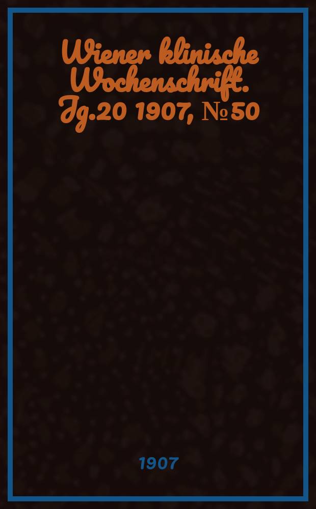 Wiener klinische Wochenschrift. Jg.20 1907, №50