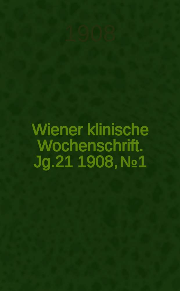 Wiener klinische Wochenschrift. Jg.21 1908, №1