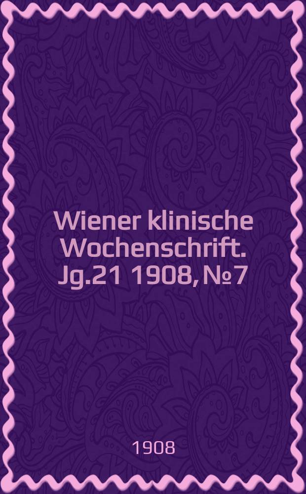 Wiener klinische Wochenschrift. Jg.21 1908, №7