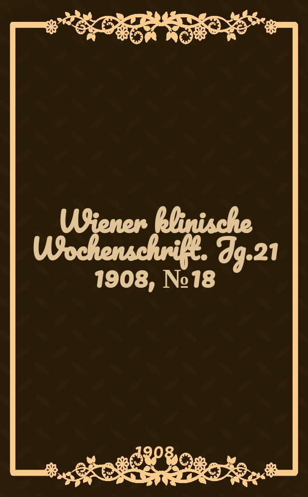 Wiener klinische Wochenschrift. Jg.21 1908, №18