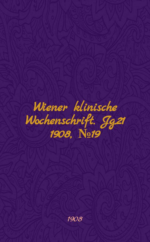 Wiener klinische Wochenschrift. Jg.21 1908, №19