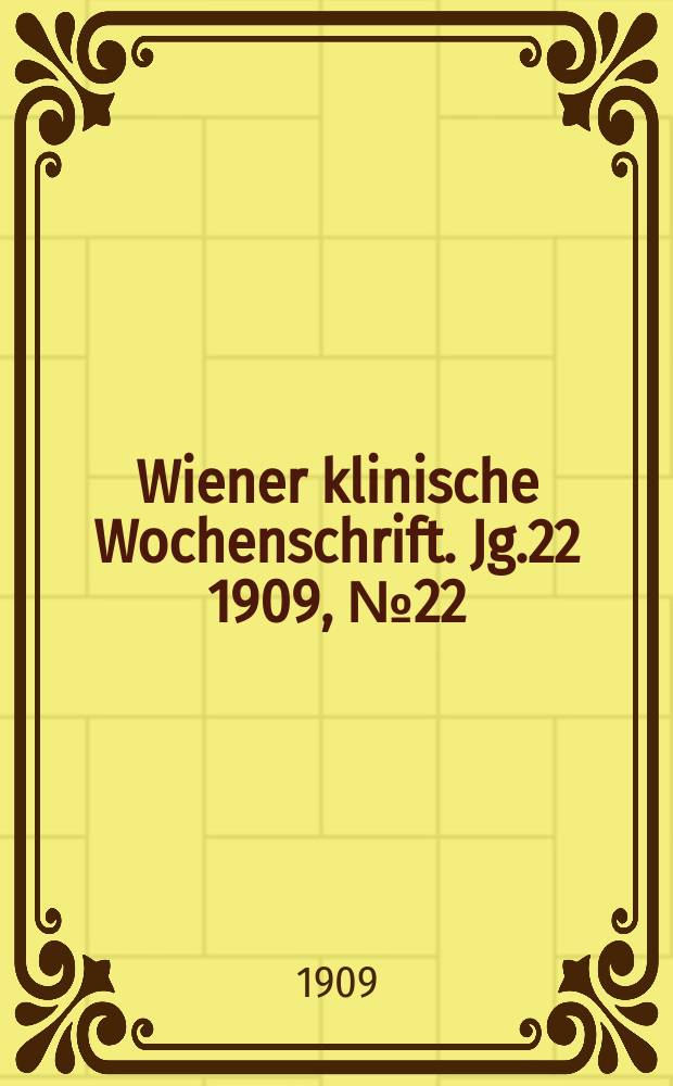 Wiener klinische Wochenschrift. Jg.22 1909, №22