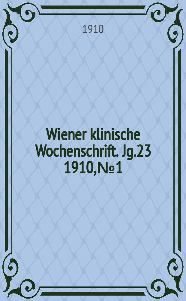 Wiener klinische Wochenschrift. Jg.23 1910, №1
