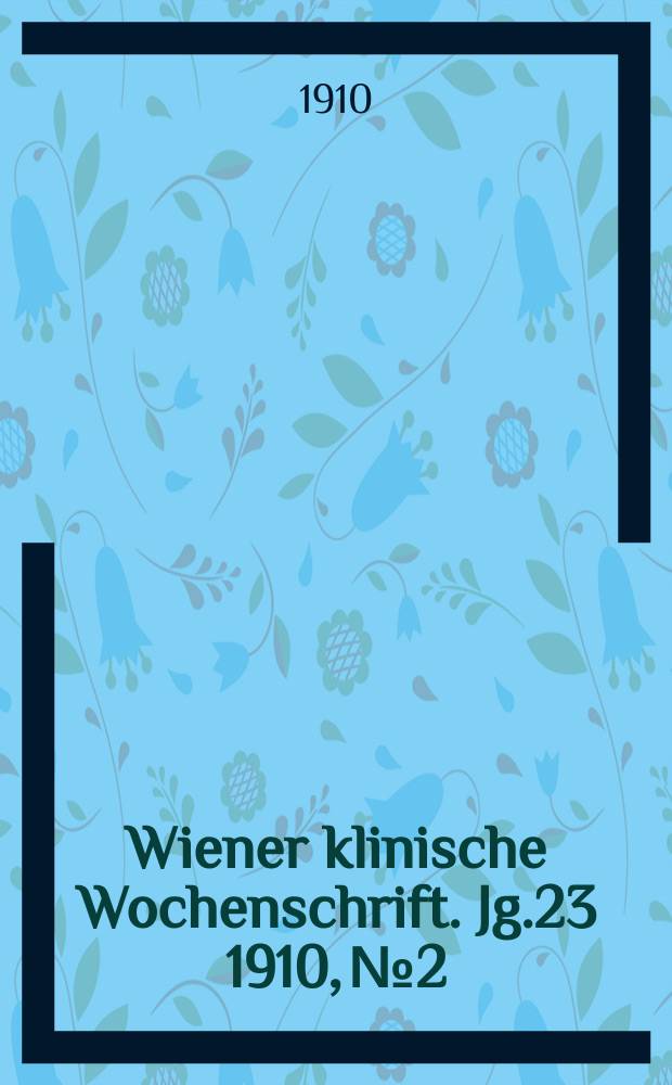 Wiener klinische Wochenschrift. Jg.23 1910, №2