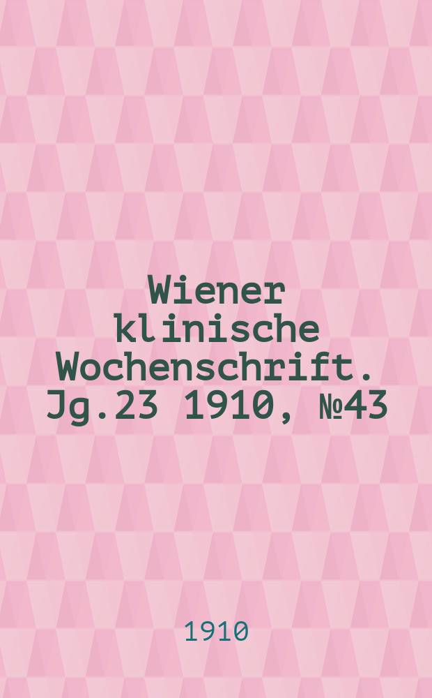 Wiener klinische Wochenschrift. Jg.23 1910, №43