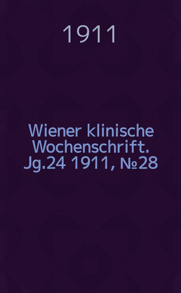 Wiener klinische Wochenschrift. Jg.24 1911, №28