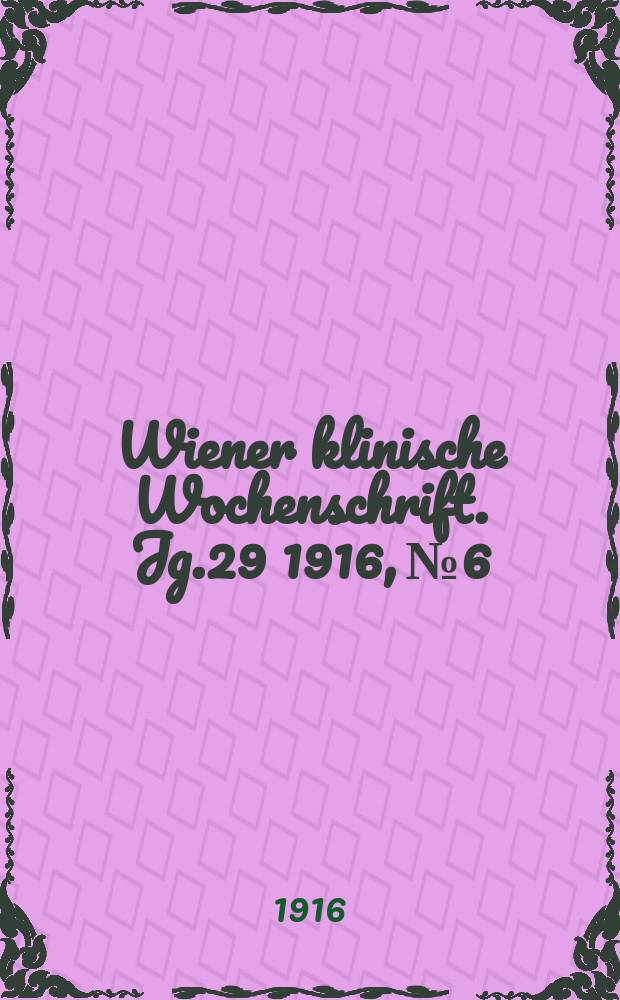 Wiener klinische Wochenschrift. Jg.29 1916, №6