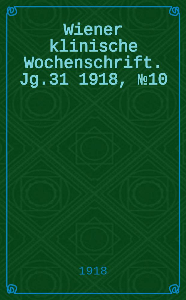 Wiener klinische Wochenschrift. Jg.31 1918, №10