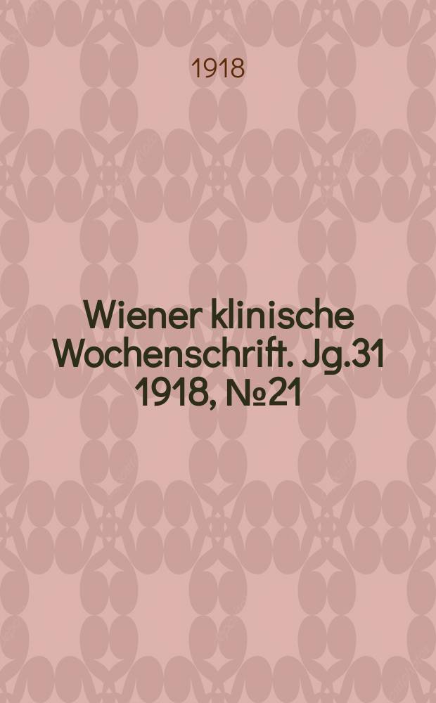 Wiener klinische Wochenschrift. Jg.31 1918, №21