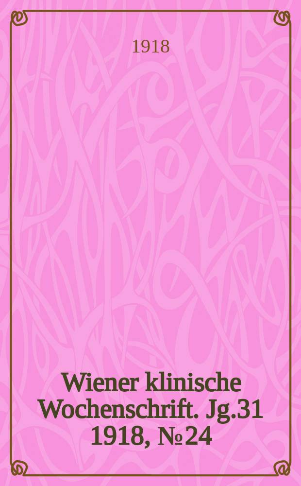 Wiener klinische Wochenschrift. Jg.31 1918, №24