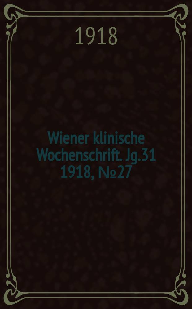 Wiener klinische Wochenschrift. Jg.31 1918, №27