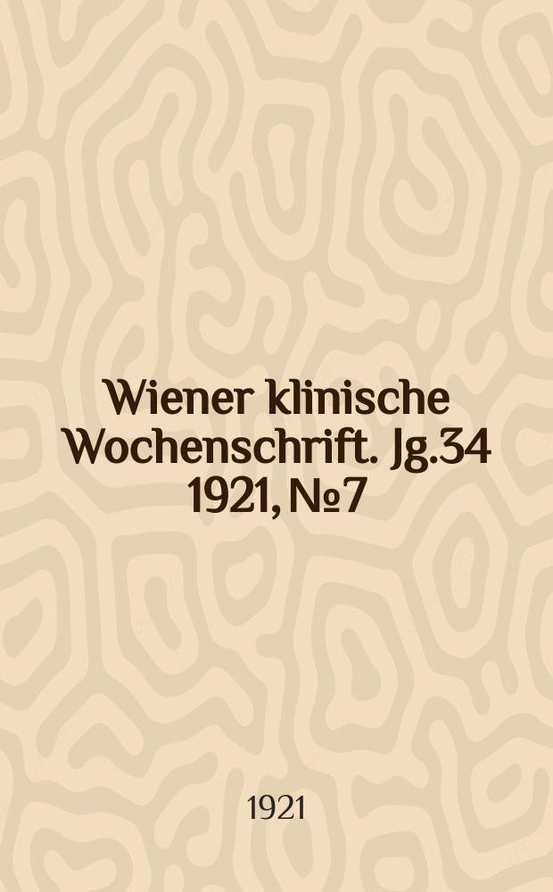 Wiener klinische Wochenschrift. Jg.34 1921, №7