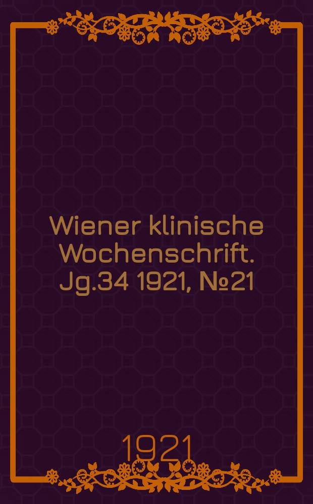Wiener klinische Wochenschrift. Jg.34 1921, №21