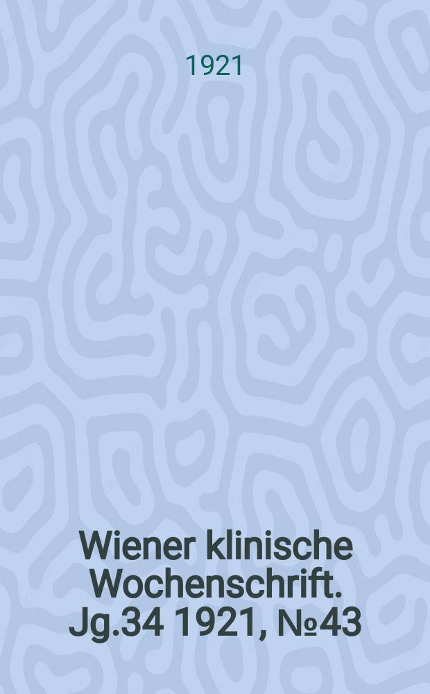 Wiener klinische Wochenschrift. Jg.34 1921, №43