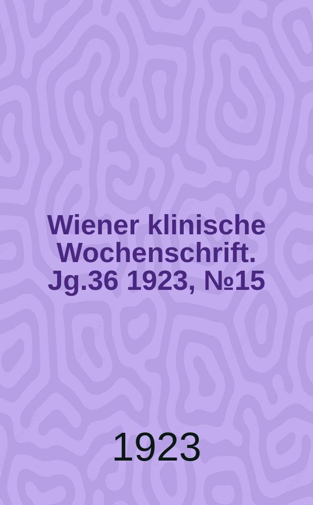 Wiener klinische Wochenschrift. Jg.36 1923, №15