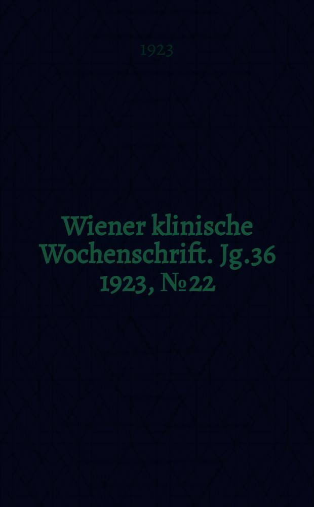 Wiener klinische Wochenschrift. Jg.36 1923, №22