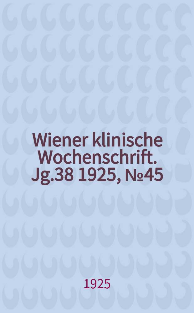 Wiener klinische Wochenschrift. Jg.38 1925, №45