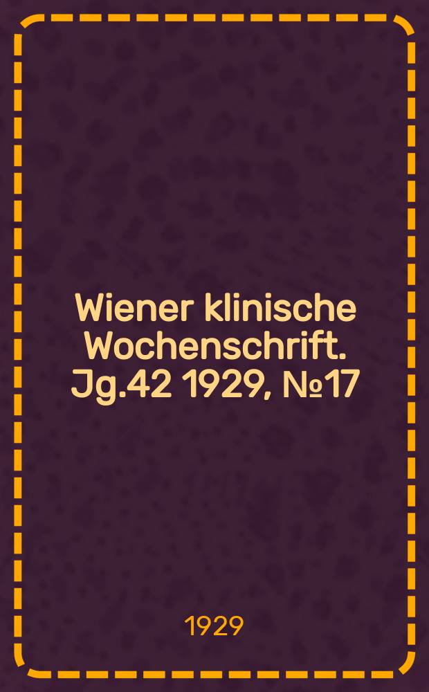 Wiener klinische Wochenschrift. Jg.42 1929, №17