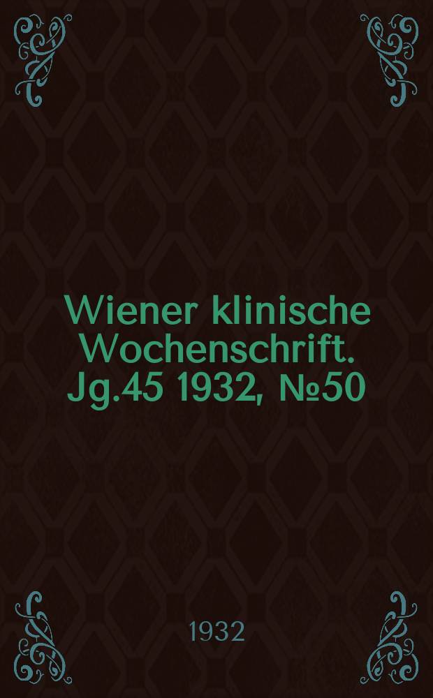 Wiener klinische Wochenschrift. Jg.45 1932, №50
