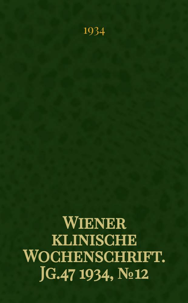 Wiener klinische Wochenschrift. Jg.47 1934, №12