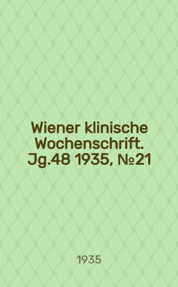 Wiener klinische Wochenschrift. Jg.48 1935, №21