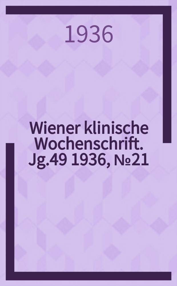 Wiener klinische Wochenschrift. Jg.49 1936, №21