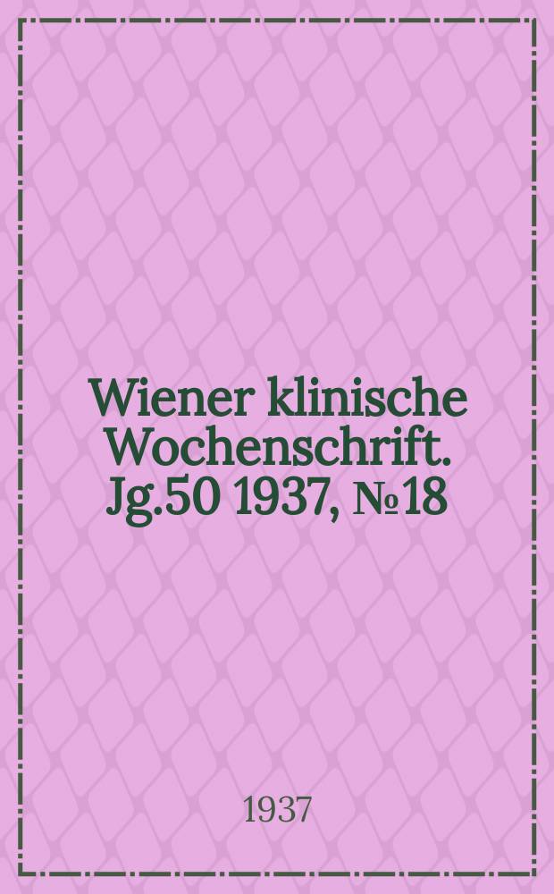 Wiener klinische Wochenschrift. Jg.50 1937, №18