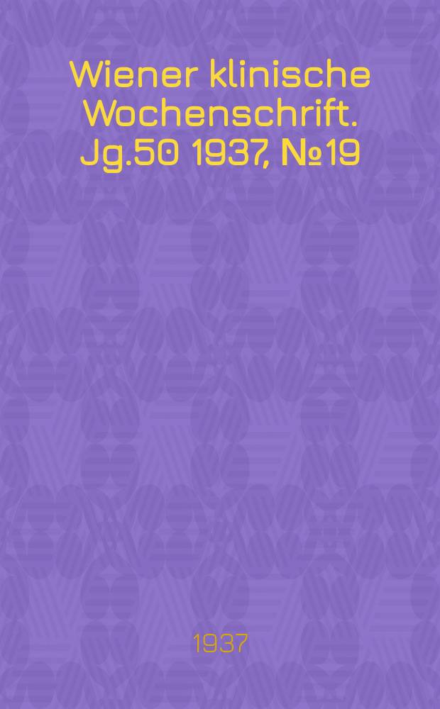Wiener klinische Wochenschrift. Jg.50 1937, №19