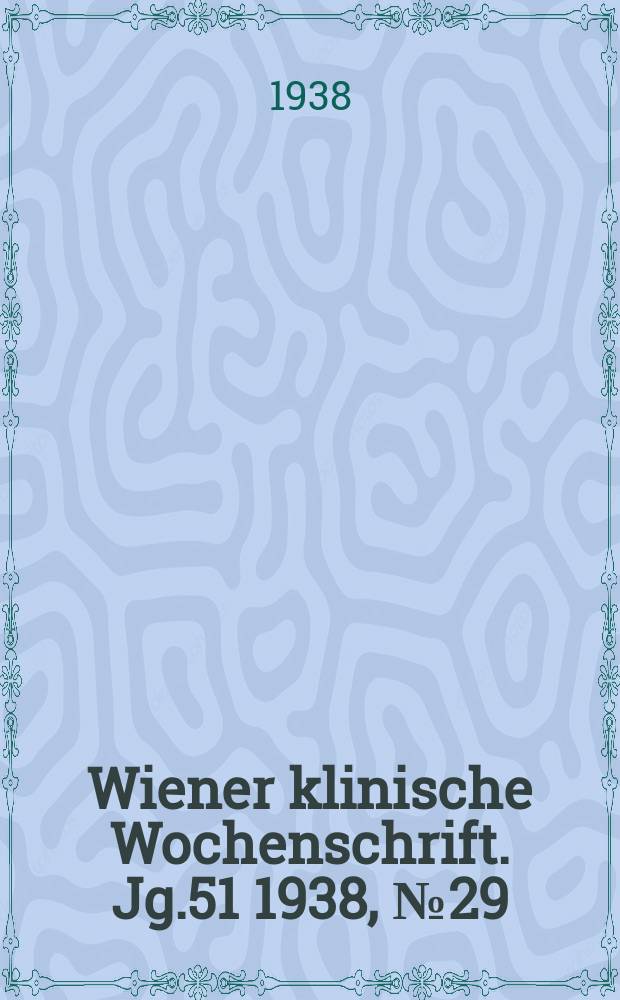 Wiener klinische Wochenschrift. Jg.51 1938, №29