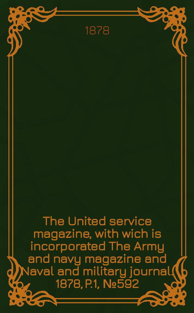 The United service magazine, with wich is incorporated The Army and navy magazine and Naval and military journal. 1878, P.1, №592