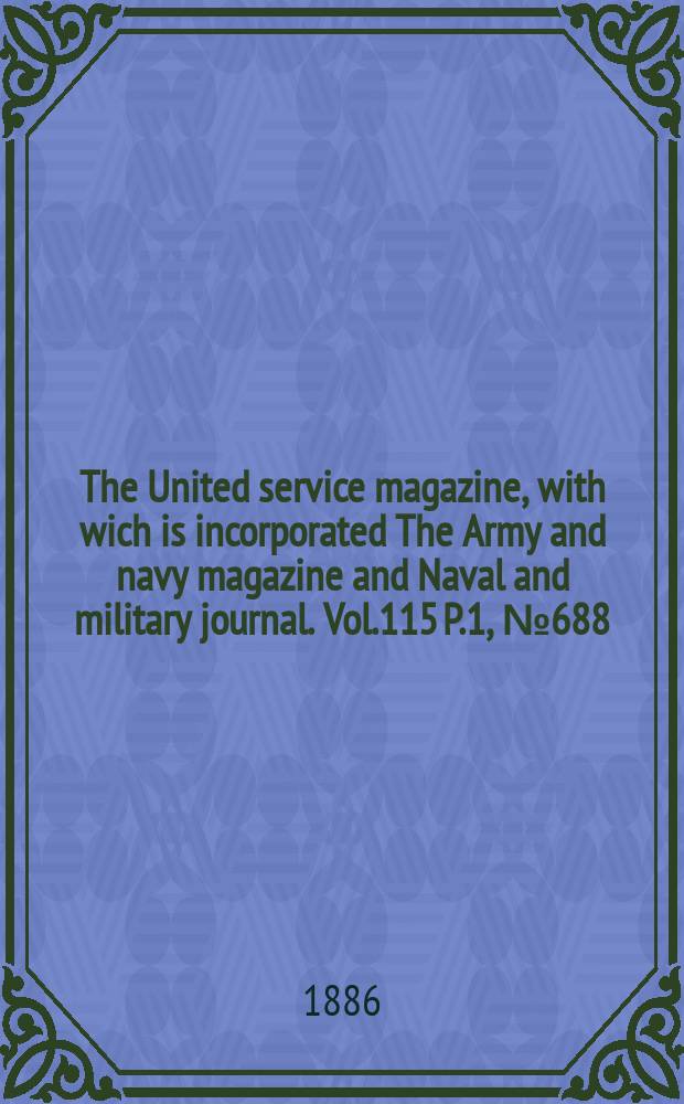 The United service magazine, with wich is incorporated The Army and navy magazine and Naval and military journal. Vol.115 P.1, №688