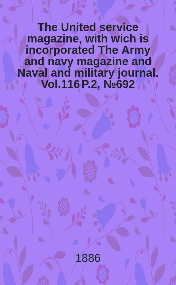 The United service magazine, with wich is incorporated The Army and navy magazine and Naval and military journal. Vol.116 P.2, №692