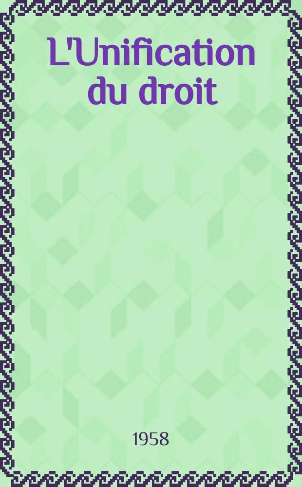 L'Unification du droit : Aperçu général des travaux pour l'unification du droit privé (Projets et conventions)