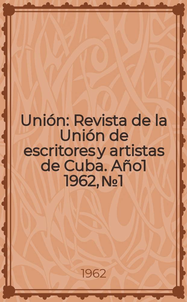 Unión : Revista de la Unión de escritores y artistas de Cuba. Año1 1962, №1