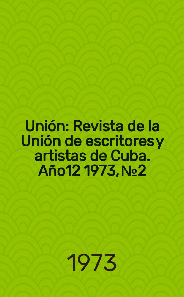 Unión : Revista de la Unión de escritores y artistas de Cuba. Año12 1973, №2