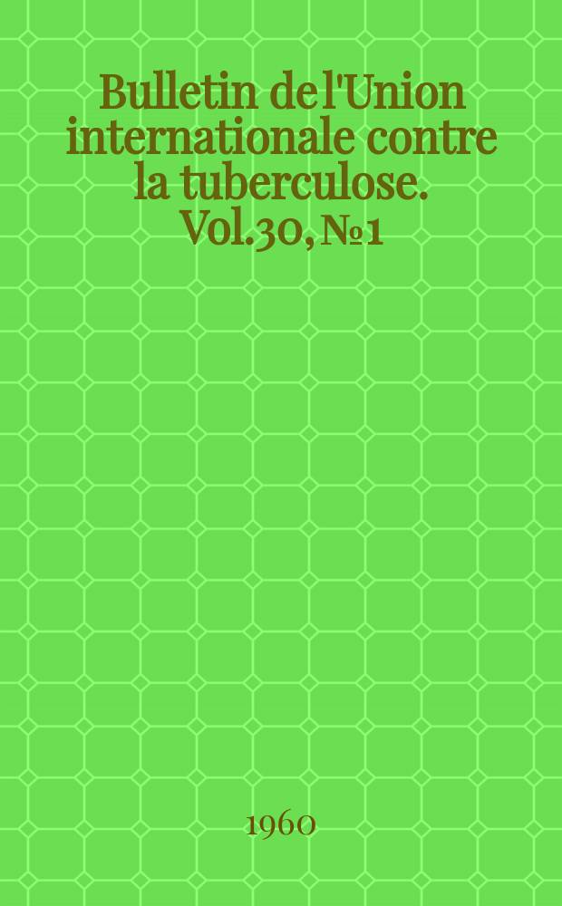 Bulletin de l'Union internationale contre la tuberculose. Vol.30, №1