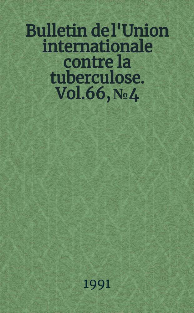 Bulletin de l'Union internationale contre la tuberculose. Vol.66, №4