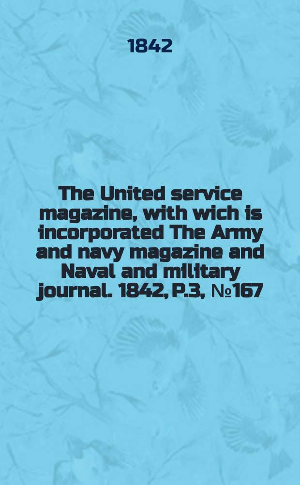 The United service magazine, with wich is incorporated The Army and navy magazine and Naval and military journal. 1842, P.3, №167