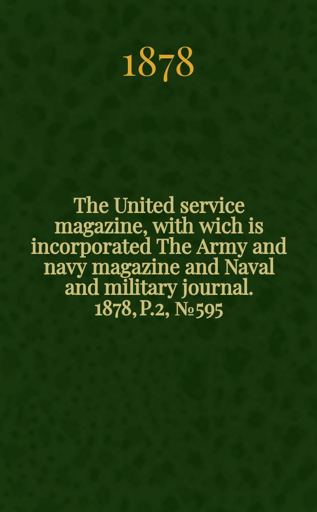 The United service magazine, with wich is incorporated The Army and navy magazine and Naval and military journal. 1878, P.2, №595