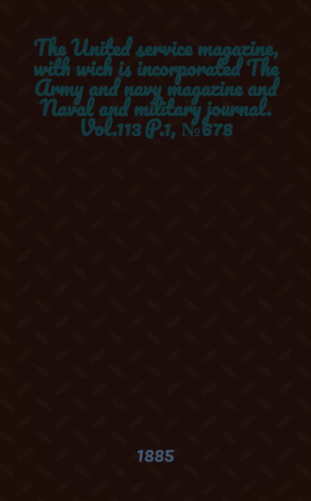 The United service magazine, with wich is incorporated The Army and navy magazine and Naval and military journal. Vol.113 P.1, №678