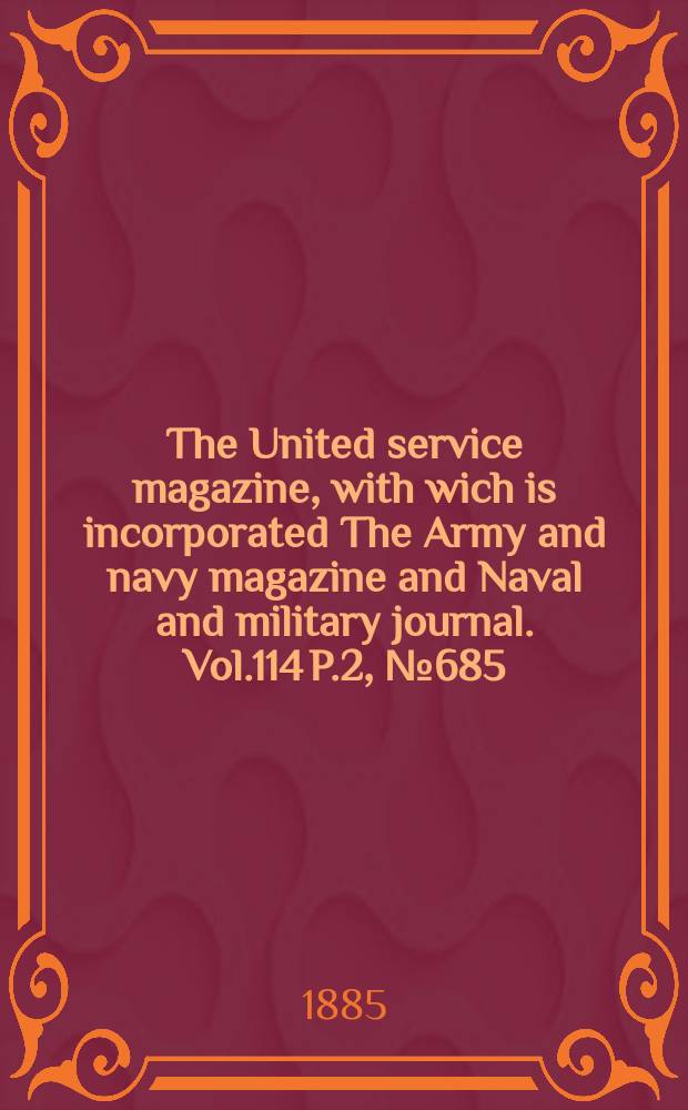 The United service magazine, with wich is incorporated The Army and navy magazine and Naval and military journal. Vol.114 P.2, №685