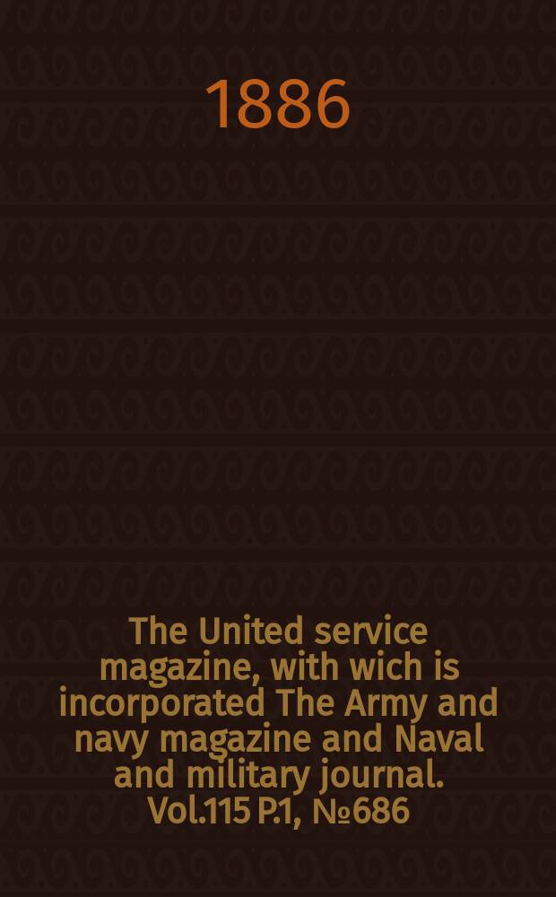 The United service magazine, with wich is incorporated The Army and navy magazine and Naval and military journal. Vol.115 P.1, №686