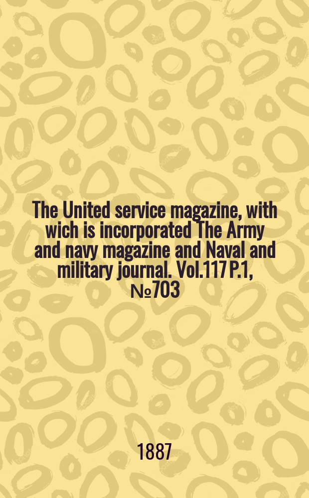 The United service magazine, with wich is incorporated The Army and navy magazine and Naval and military journal. Vol.117 P.1, №703