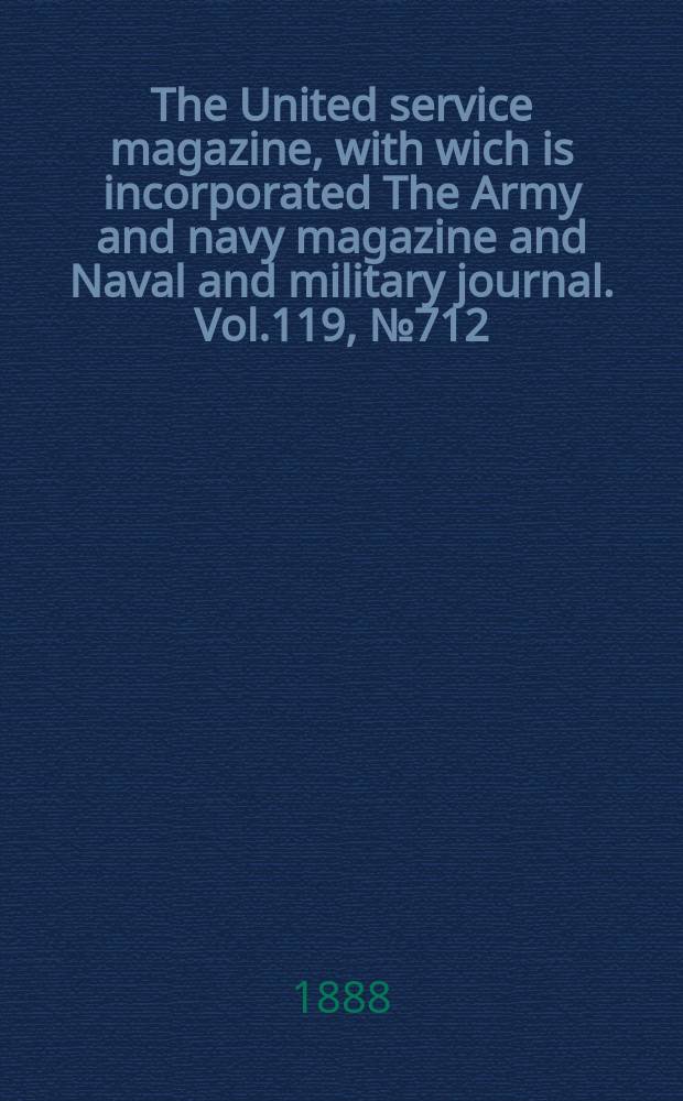The United service magazine, with wich is incorporated The Army and navy magazine and Naval and military journal. Vol.119, №712