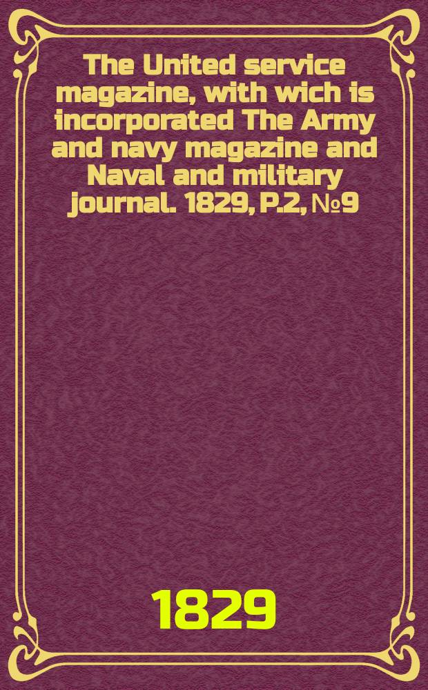 The United service magazine, with wich is incorporated The Army and navy magazine and Naval and military journal. 1829, P.2, №9