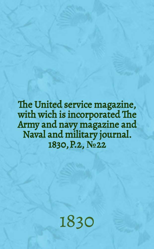 The United service magazine, with wich is incorporated The Army and navy magazine and Naval and military journal. 1830, P.2, №22(P.1–2)